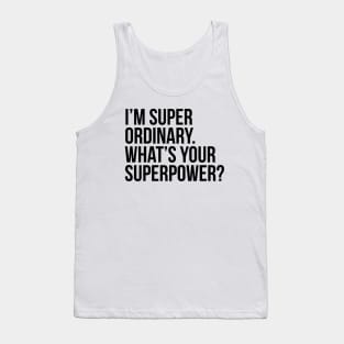 I'm super ordinary. What's your superpower?. (In black) Tank Top